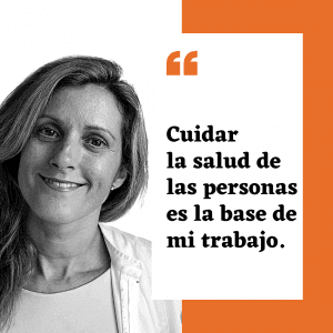 La salud de las personas es la base de mi trabajo.